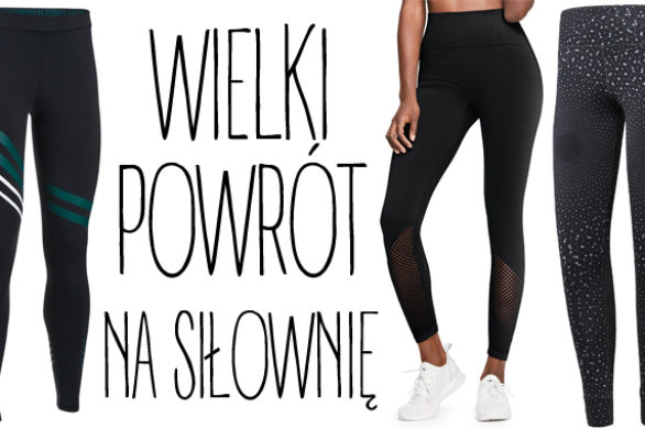 Wielki powrót na siłownię, czyli wielki zoom na legginsy sportowe [PRZEGLĄD]