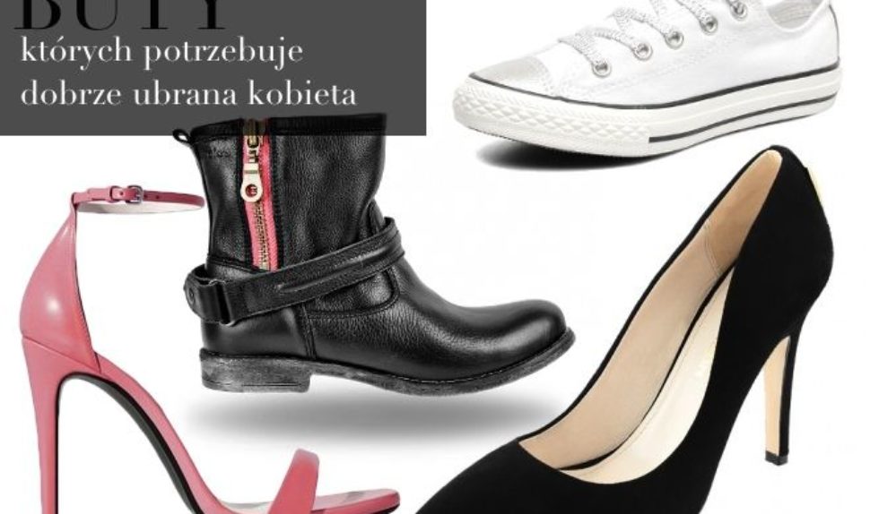 Buty, których potrzebuje Twoja szafa Buty, których potrzebuje Twoja szafa