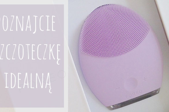 Oto dlaczego nie wyobrażam sobie już pielęgnacji twarzy bez Foreo Luna 2 [TEST]