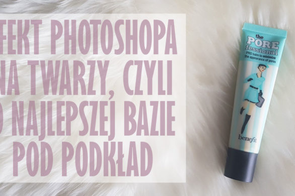 Oto najlepsza baza pod podkład na świecie – Benefit – The POREfessional [TEST]