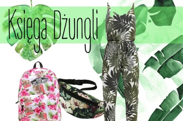 Dżungla w modzie – ubrania i dodatki w liście i kwiaty