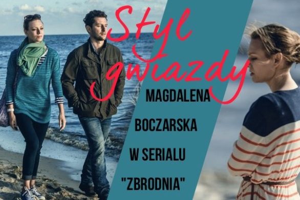 Styl gwiazdy – Magdalena Boczarska w serialu Zbrodnia