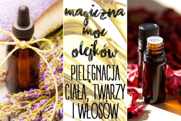 Lek na wszystko, czyli olejki do pielęgnacji twarzy, ciała i włosów