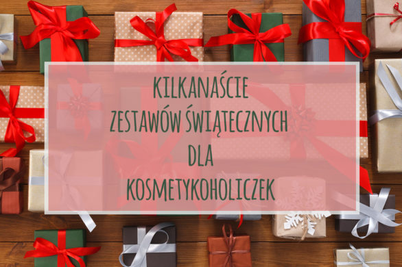 Pomysły na prezenty świąteczne – Świetne zestawy kosmetyczne w różnych wydaniach