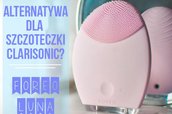 Szczoteczka soniczna Foreo Luna – alternatywa Clarisonic?