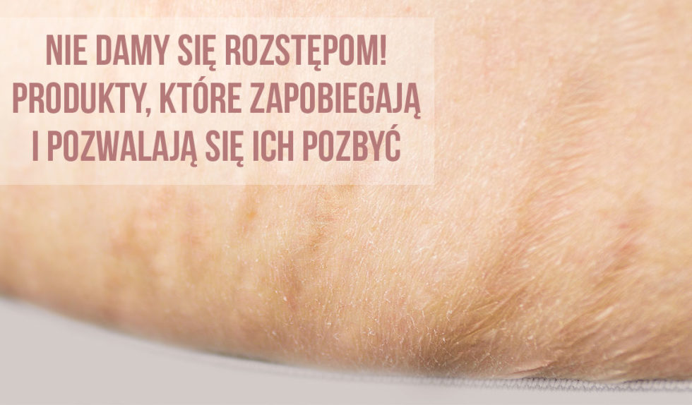 Walczymy z rozstępami! Przegląd najlepszych kosmetyków (FOTO) Walczymy z rozstępami! Przegląd najlepszych kosmetyków (FOTO)