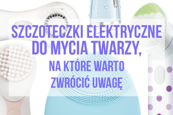 Najlepsze elektryczne szczoteczki do mycia twarzy (FOTO)