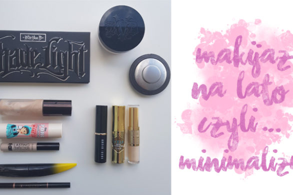 Makijaż idealny na lato – moje ulubione kosmetyki i instrukcja krok po kroku!