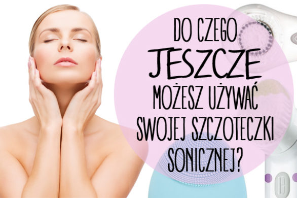 Do czego jeszcze możesz używać szczoteczki sonicznej?