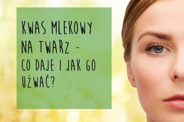 Kwas mlekowy na twarz – jak go stosować?