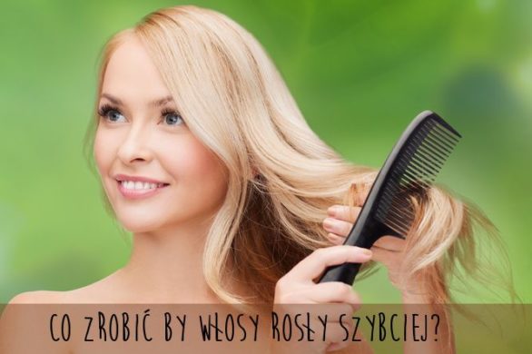 Co zrobić żeby włosy szybciej rosły?