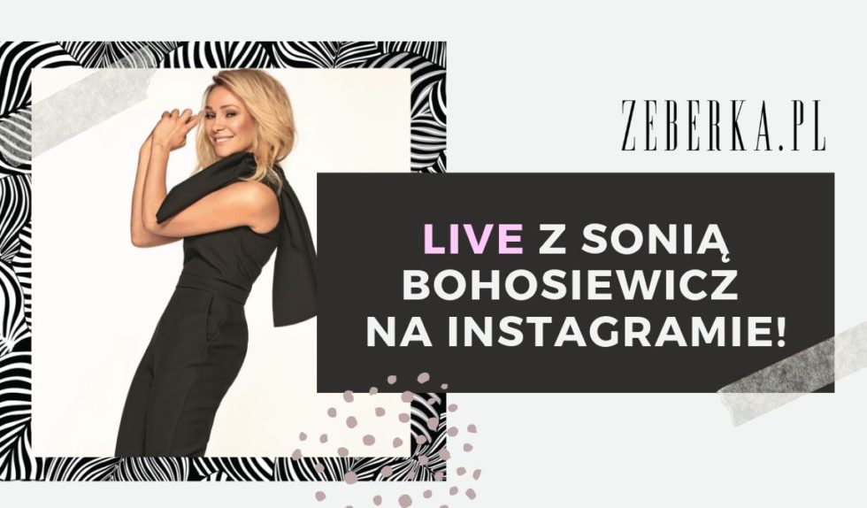 Już dziś! Wyjątkowe spotkanie na Instagramie Zeberki! Live z Sonią Bohosiewicz Już dziś! Wyjątkowe spotkanie na Instagramie Zeberki! Live z Sonią Bohosiewicz
