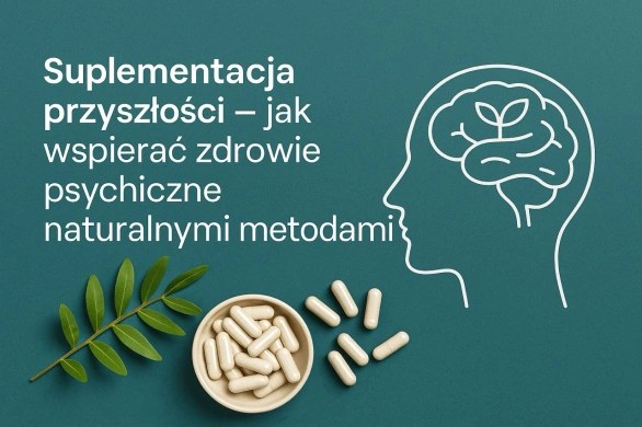 Suplementacja przyszłości – jak wspierać zdrowie psychiczne naturalnymi metodami?